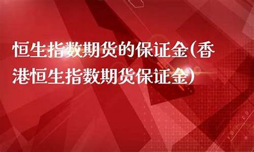 东航期货恒生指数保证金(东航期货申请降低保证金)