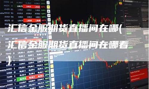 汇信金服标普期货直播间(汇金期货直播室)