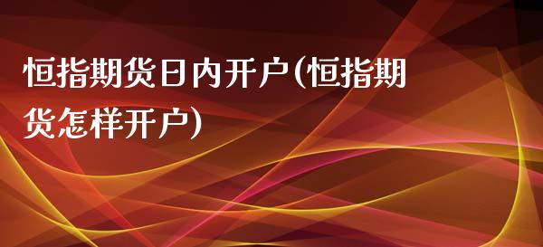 恒指期货日内开户(恒指期货怎样开户)