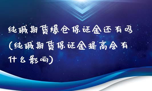 纯碱期货爆仓保证金还有吗(纯碱期货保证金提高会有什么影响)