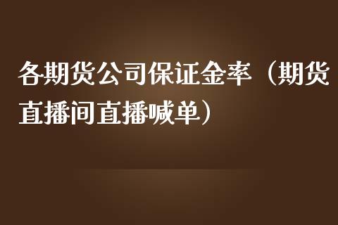 各期货公司保证金率（期货直播间直播喊单）