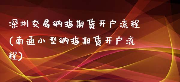 深圳交易纳指期货开户流程(南通小型纳指期货开户流程)