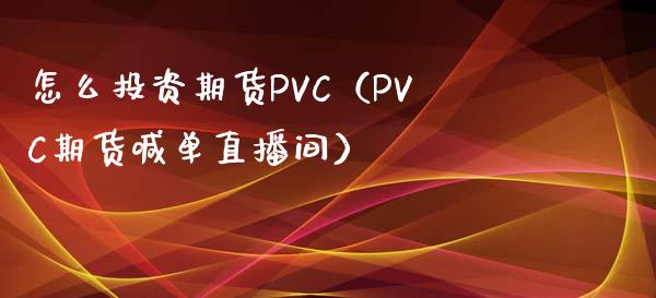 怎么投资期货PVC（PVC期货喊单直播间）