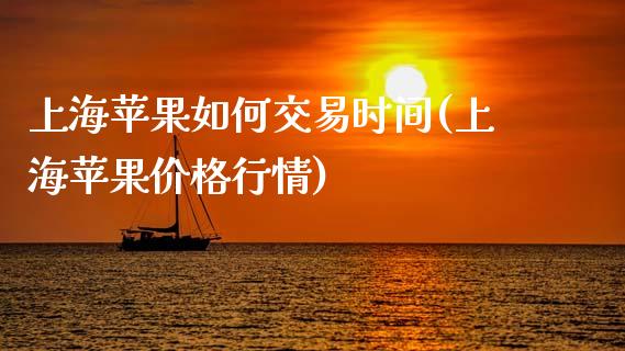 上海苹果如何交易时间(上海苹果价格行情)