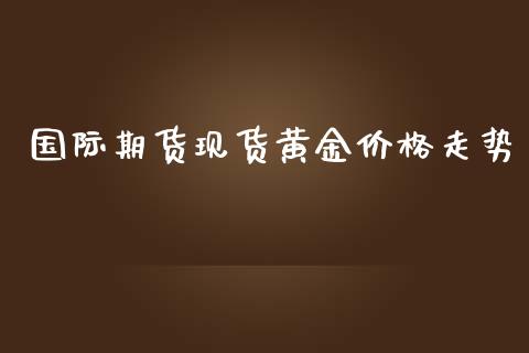 国际期货现货黄金价格走势