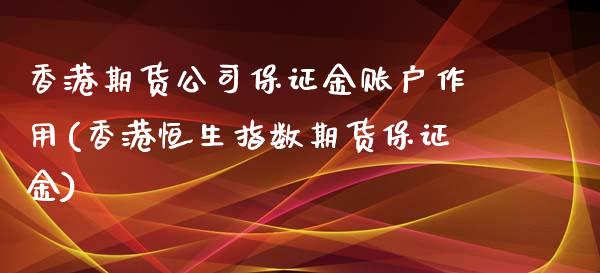 香港期货公司保证金账户作用(香港恒生指数期货保证金)