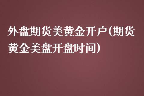 外盘期货美黄金开户(期货黄金美盘开盘时间)