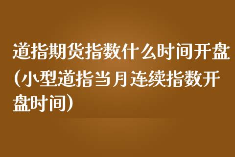 道指期货指数什么时间开盘(小型道指当月连续指数开盘时间)