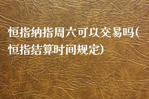 恒指纳指周六可以交易吗(恒指结算时间规定)