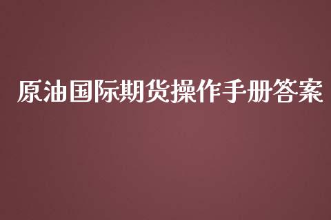 原油国际期货操作手册答案