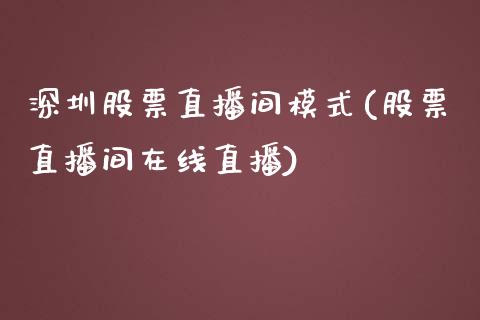 深圳股票直播间模式(股票直播间在线直播)