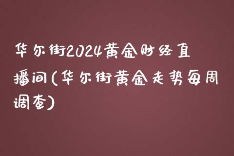 华尔街2024黄金财经直播间(华尔街黄金走势每周调查)