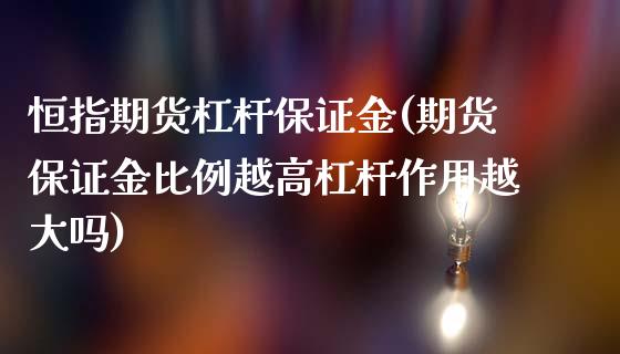 恒指期货杠杆保证金(期货保证金比例越高杠杆作用越大吗)