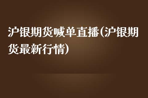 沪银期货喊单直播(沪银期货最新行情)