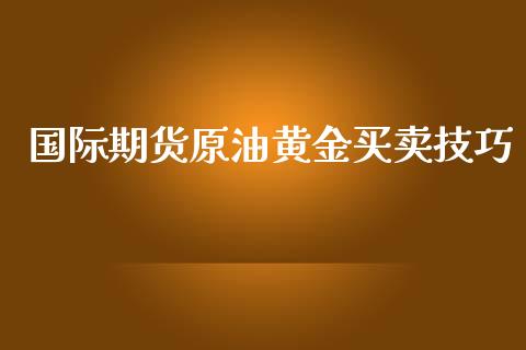 国际期货原油黄金买卖技巧