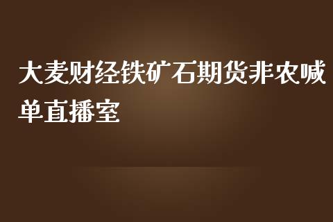 大麦财经铁矿石期货非农喊单直播室