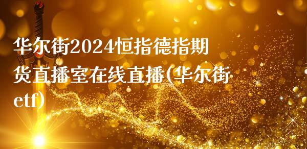 华尔街2024恒指德指期货直播室在线直播(华尔街etf)