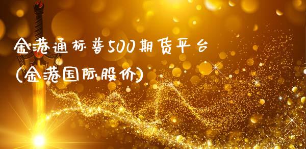 金港通标普500期货平台(金港国际股价)