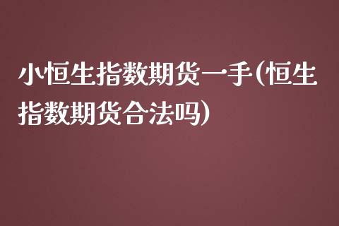 小恒生指数期货一手(恒生指数期货合法吗)