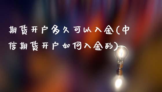 期货开户多久可以入金(中信期货开户如何入金的)