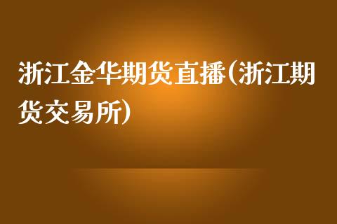 浙江金华期货直播(浙江期货交易所)