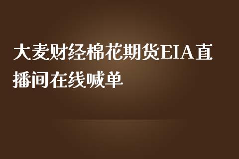 大麦财经棉花期货EIA直播间在线喊单