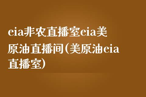 eia非农直播室eia美原油直播间(美原油eia直播室)