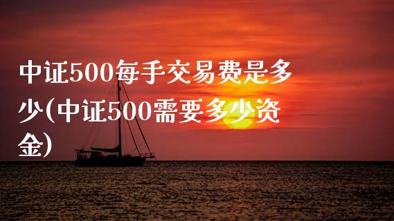 中证500每手交易费是多少(中证500需要多少资金)