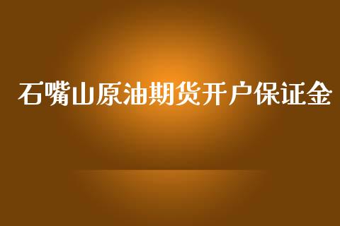 石嘴山原油期货开户保证金