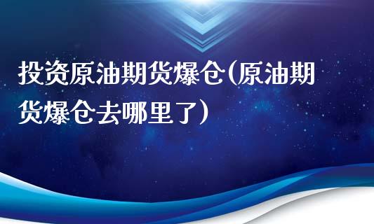 投资原油期货爆仓(原油期货爆仓去哪里了)