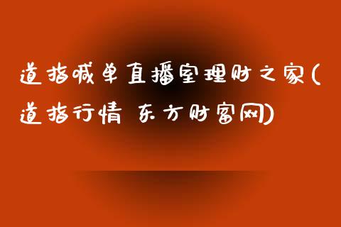 道指喊单直播室理财之家(道指行情 东方财富网)