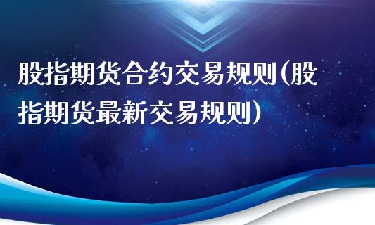 股指期货合约交易规则(股指期货最新交易规则)