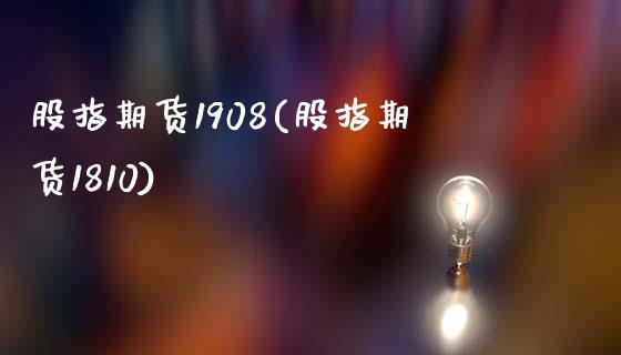 股指期货1908(股指期货1810)