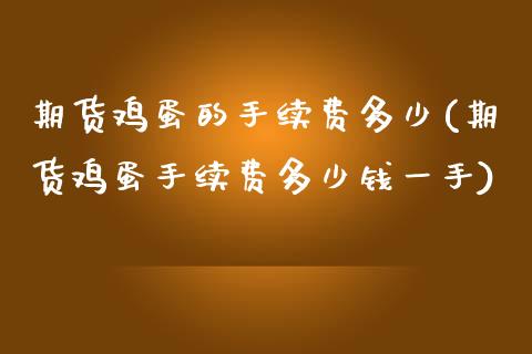 期货鸡蛋的手续费多少(期货鸡蛋手续费多少钱一手)
