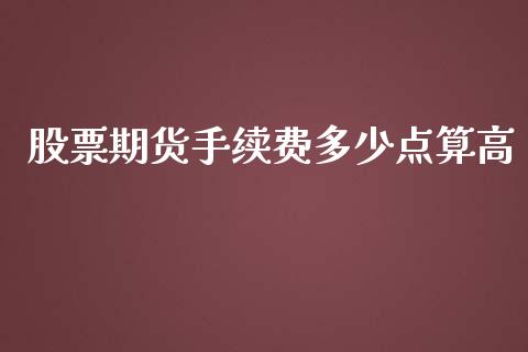 股票期货手续费多少点算高