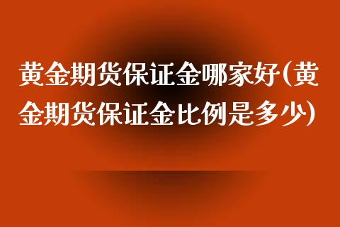 黄金期货保证金哪家好(黄金期货保证金比例是多少)