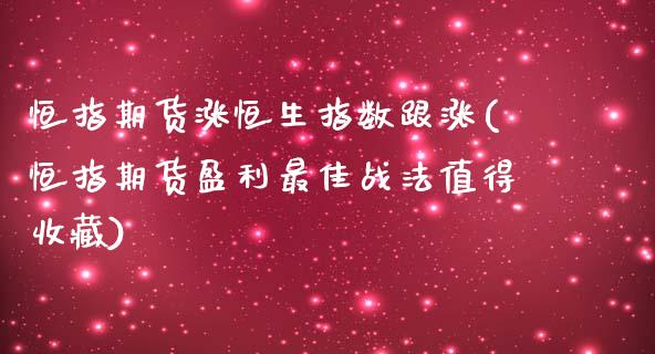 恒指期货涨恒生指数跟涨(恒指期货盈利最佳战法值得收藏)