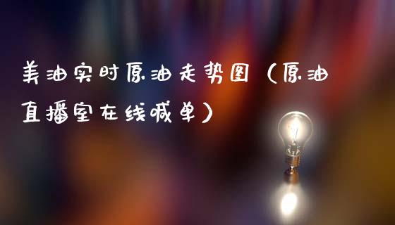 美油实时原油走势图（原油直播室在线喊单）