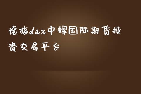 德指dax中辉国际期货投资交易平台