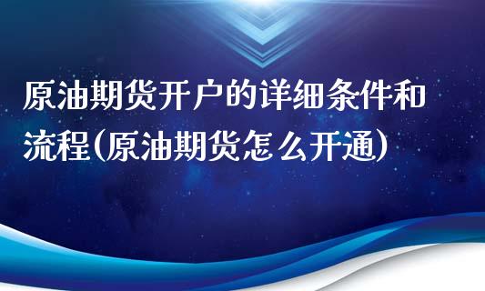 原油期货开户的详细条件和流程(原油期货怎么开通)