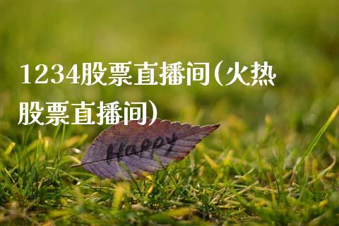 1234股票直播间(火热股票直播间)