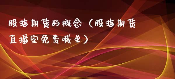 股指期货的概念（股指期货直播室免费喊单）