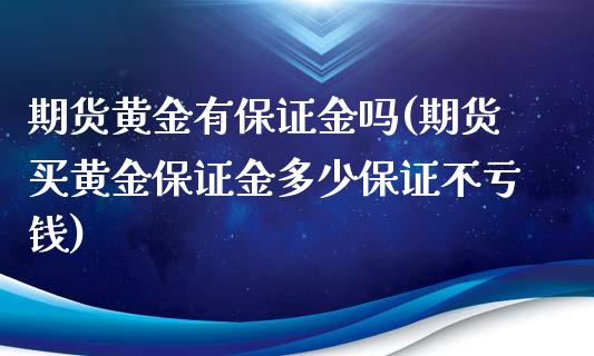 期货黄金有保证金吗(期货买黄金保证金多少保证不亏钱)