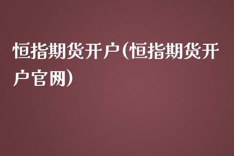 恒指期货开户(恒指期货开户官网)