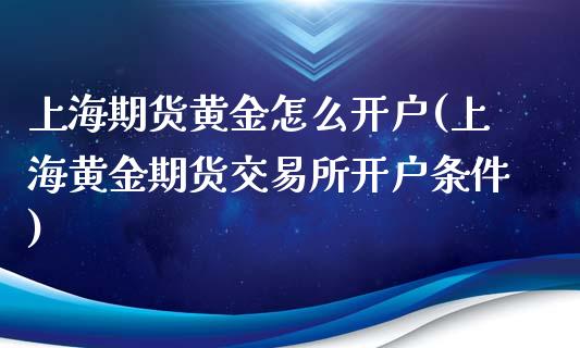 上海期货黄金怎么开户(上海黄金期货交易所开户条件)