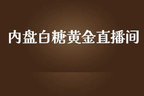 内盘白糖黄金直播间