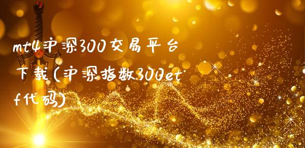 mt4沪深300交易平台下载(沪深指数300etf代码)