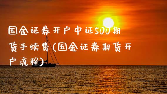 国金证券开户中证500期货手续费(国金证券期货开户流程)