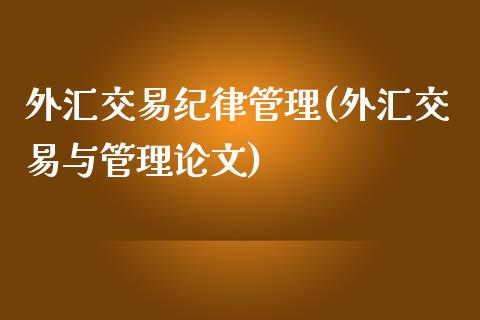 外汇交易纪律管理(外汇交易与管理论文)