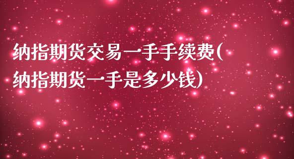 纳指期货交易一手手续费(纳指期货一手是多少钱)